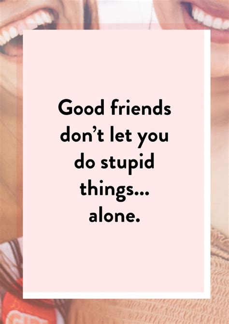 Good friends don't let you do stupid things